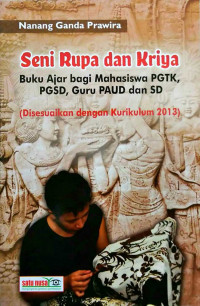 Seni Rupa dan Kriya (Buku Ajar bagi Mahasiswa PGTK, PGSD, Guru PAUD, dan SD)